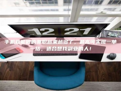 莱州手机就能做的兼职越来越多了，最高可实现一单一结，适合想找副业的人！