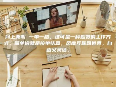 莱州网上兼职 一单一结，这可是一种超赞的工作方式，简单说就是按单结算，风靡互联网世界，自由又灵活。