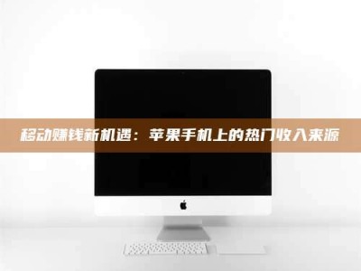 莱州移动赚钱新机遇：苹果手机上的热门收入来源
