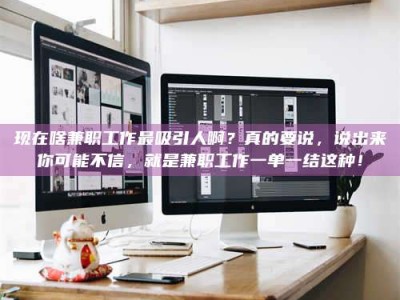 莱州现在啥兼职工作最吸引人啊？真的要说，说出来你可能不信，就是兼职工作一单一结这种！